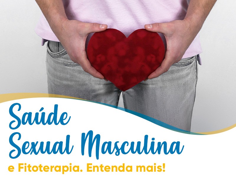 Sa�de sexual masculina e Fitoterapia: entenda sobre libido, HPB e disfun��o er�til!